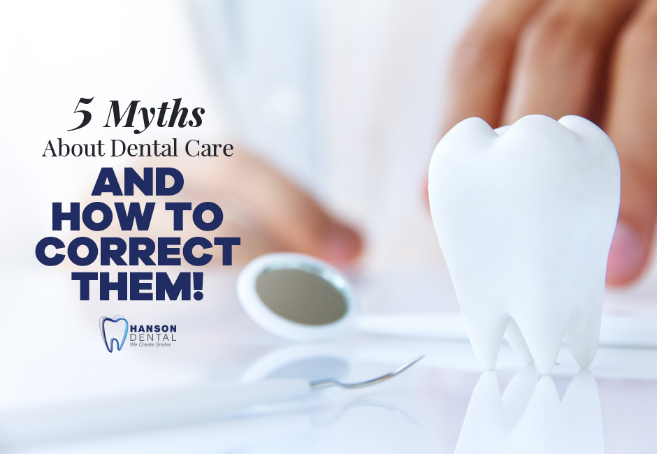 5 Myths About Dental Care – And How to Correct Them!