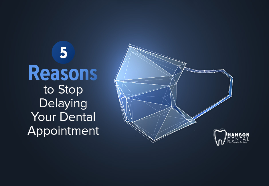 5 Reasons to Stop Delaying Your Dental Appointment