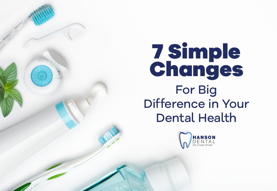 7 Simple Changes For Big Difference in Your Dental Health
